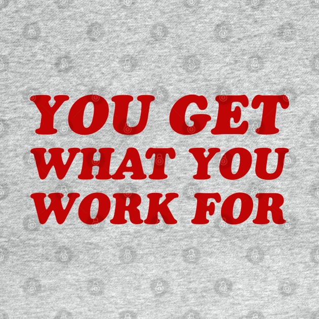 you get what you work for by InspireMe